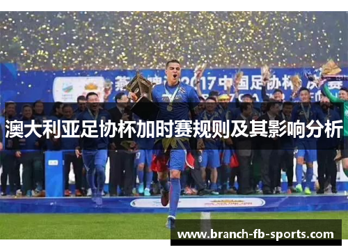 澳大利亚足协杯加时赛规则及其影响分析 澳大利亚足协杯加时赛规则及其影响分析