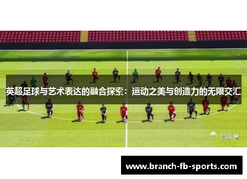 英超足球与艺术表达的融合探索：运动之美与创造力的无限交汇