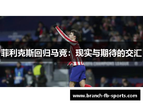 菲利克斯回归马竞：现实与期待的交汇