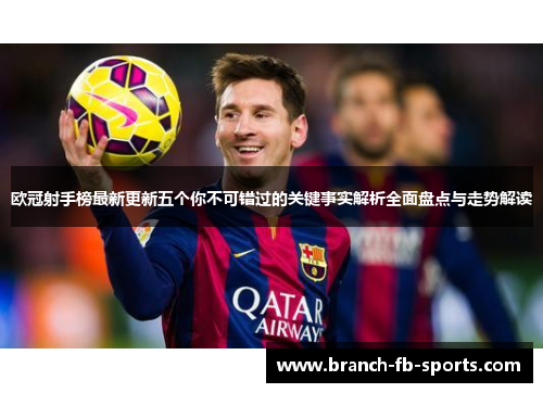 欧冠射手榜最新更新五个你不可错过的关键事实解析全面盘点与走势解读