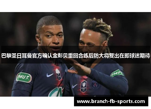 巴黎圣日耳曼官方确认金彭贝重回合练后防大将复出在即球迷期待