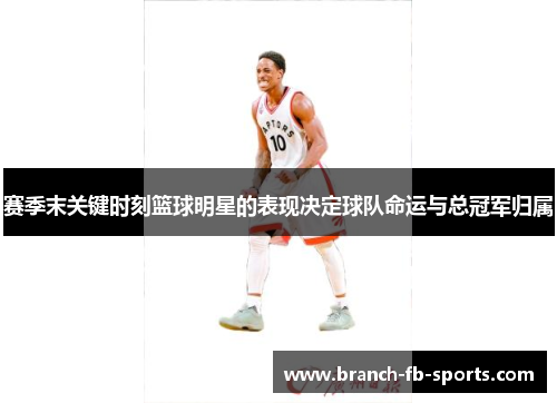 赛季末关键时刻篮球明星的表现决定球队命运与总冠军归属